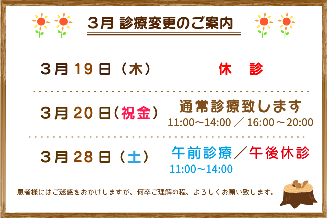 3月19日(木)休診、3月20日(祝金)は通常診療致します。3月28日(土)は11:00-14:00午前診療、午後休診となります。患者様にはご迷惑をおかけしますが、何卒ご理解の程、よろしくお願い致します。